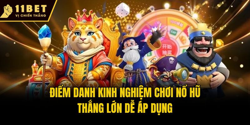 11bet Chia Sẻ Kinh Nghiệm Chơi Nổ Hũ Thắng Lớn Cho Newbie 2 Điểm danh kinh nghiệm chơi nổ hũ thắng lớn dễ áp dụng